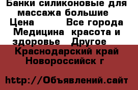 Банки силиконовые для массажа большие › Цена ­ 120 - Все города Медицина, красота и здоровье » Другое   . Краснодарский край,Новороссийск г.